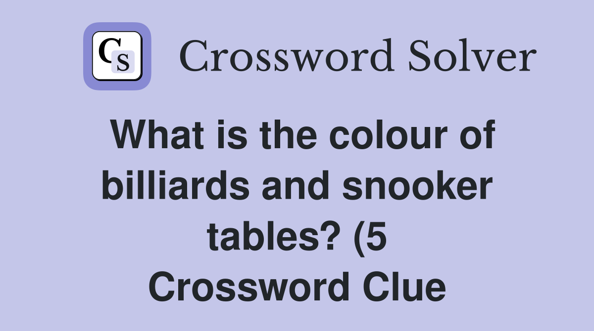 What is the colour of billiards and snooker tables? (5) Crossword What is the colour of billiards and snooker tables? (5) Crossword