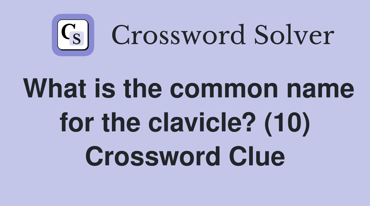 What is the common name for the clavicle? (10) Crossword Clue