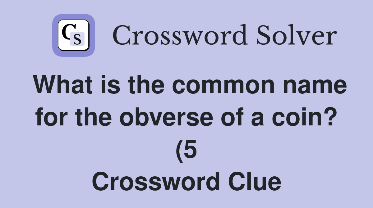 What is the common name for the obverse of a coin? (5) Crossword Clue What is the common name for the obverse of a coin? (5) Crossword Clue
