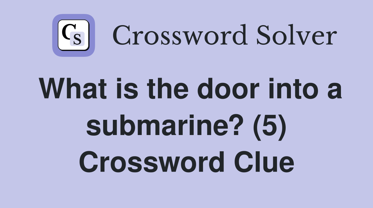 What is the door into a submarine? (5) Crossword Clue