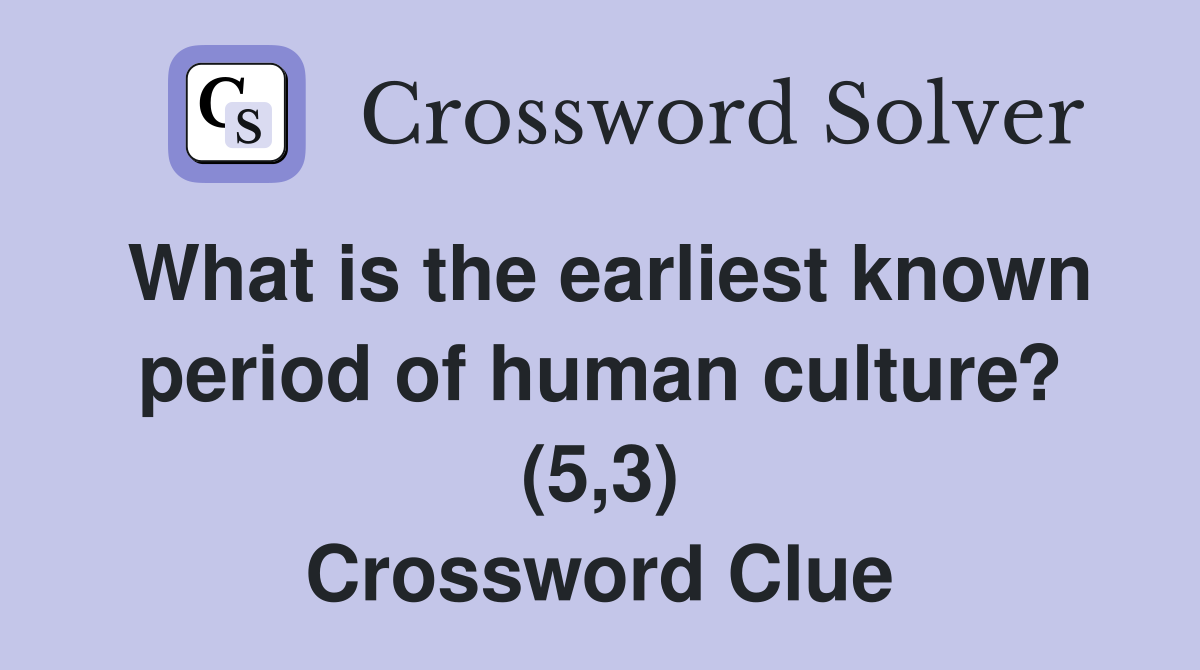 What is the earliest known period of human culture? (5,3) Crossword Clue