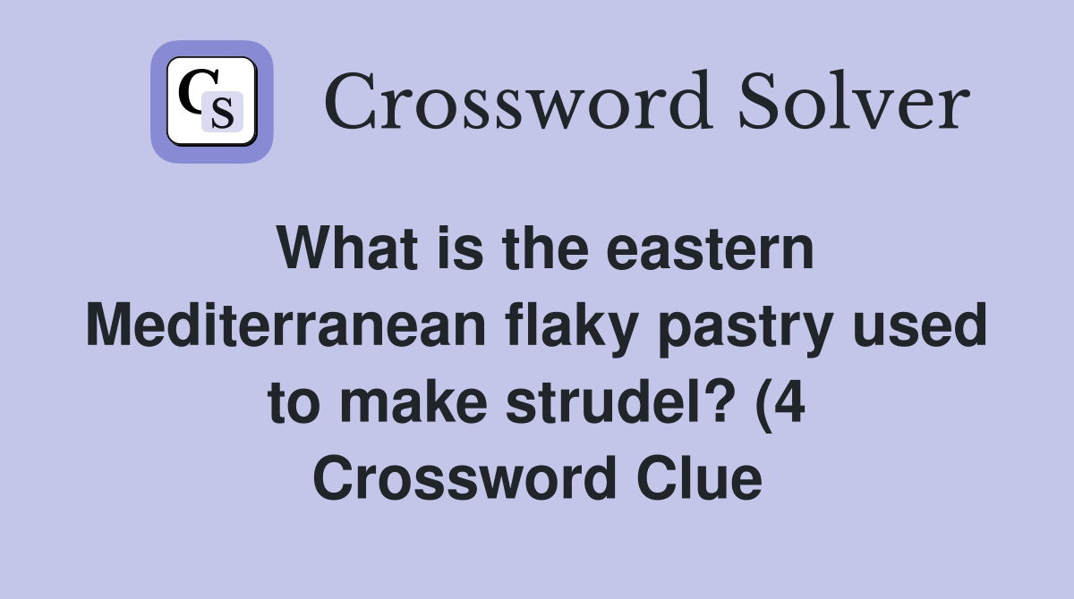 What is the eastern Mediterranean flaky pastry used to make strudel? (4 What is the eastern Mediterranean flaky pastry used to make strudel? (4