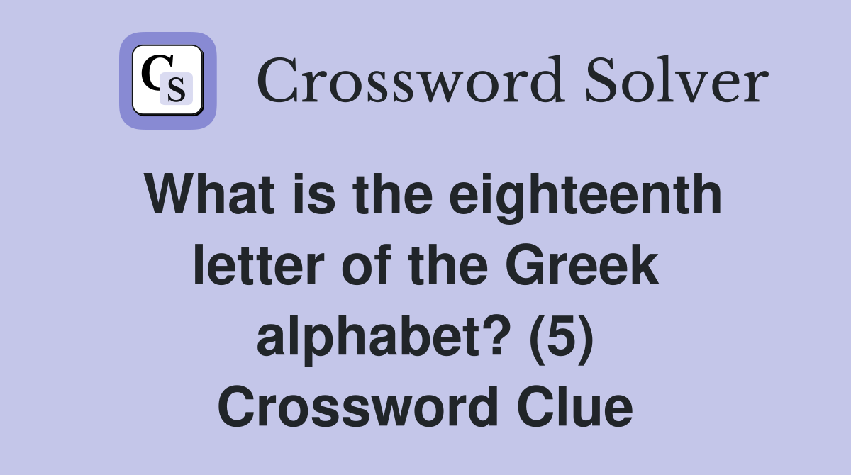 What is the eighteenth letter of the Greek alphabet? (5) Crossword Clue