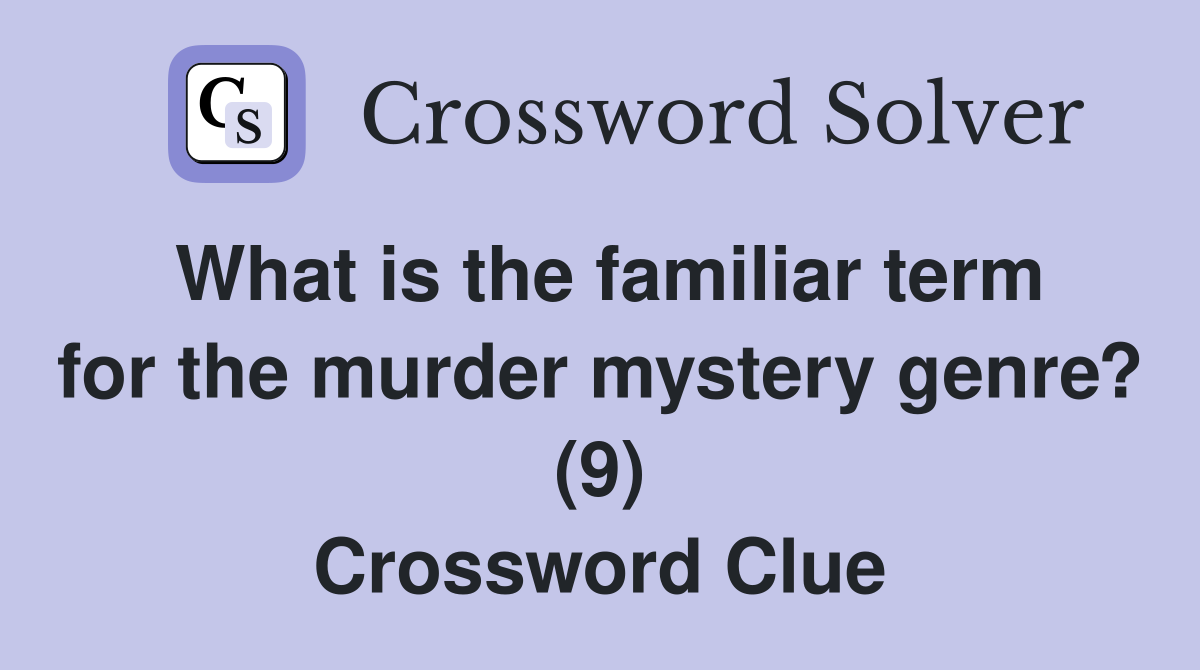 What is the familiar term for the murder mystery genre? (9) Crossword Clue