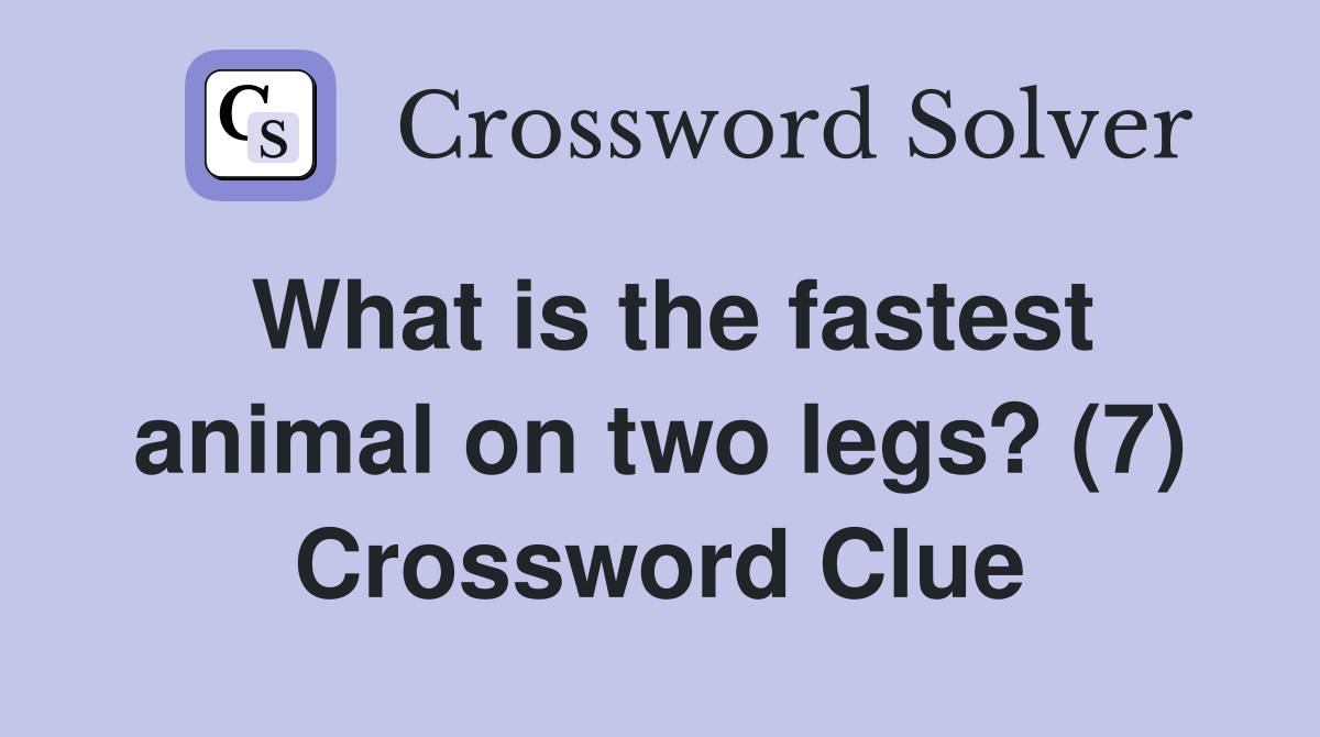 What is the fastest animal on two legs? (7) Crossword Clue