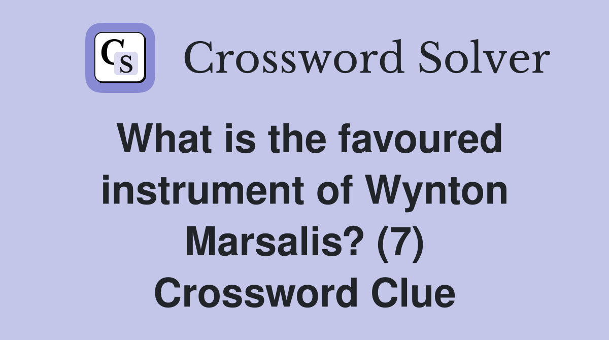 What is the favoured instrument of Wynton Marsalis? (7) Crossword Clue