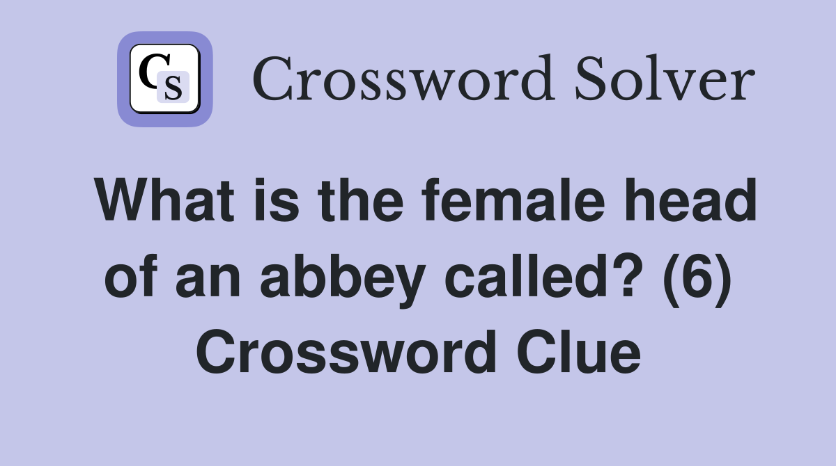 What is the female head of an abbey called? (6) Crossword Clue