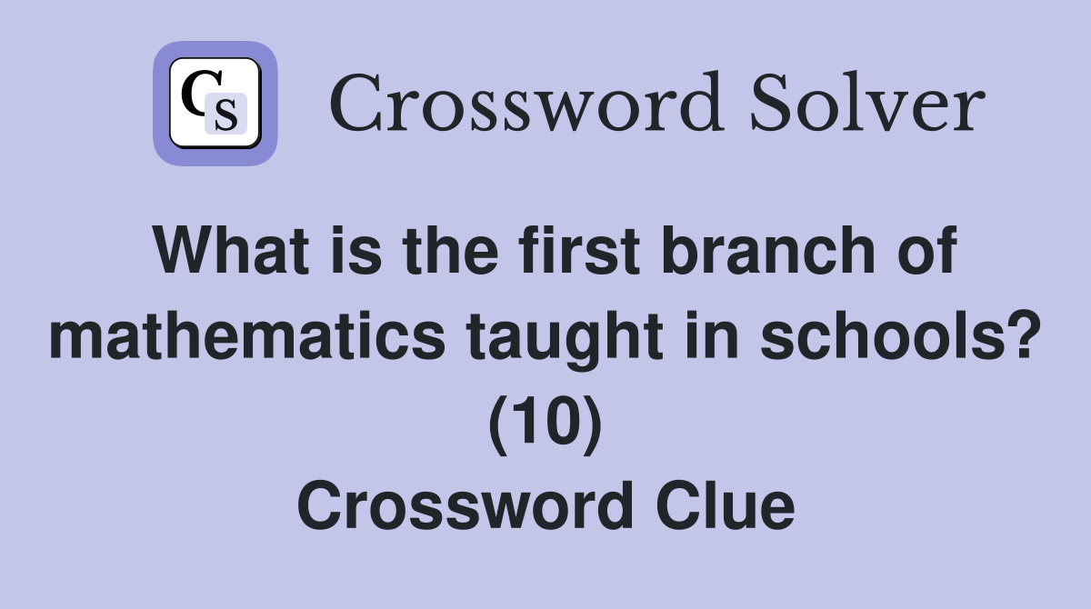 What is the first branch of mathematics taught in schools? (10) Crossword Clue