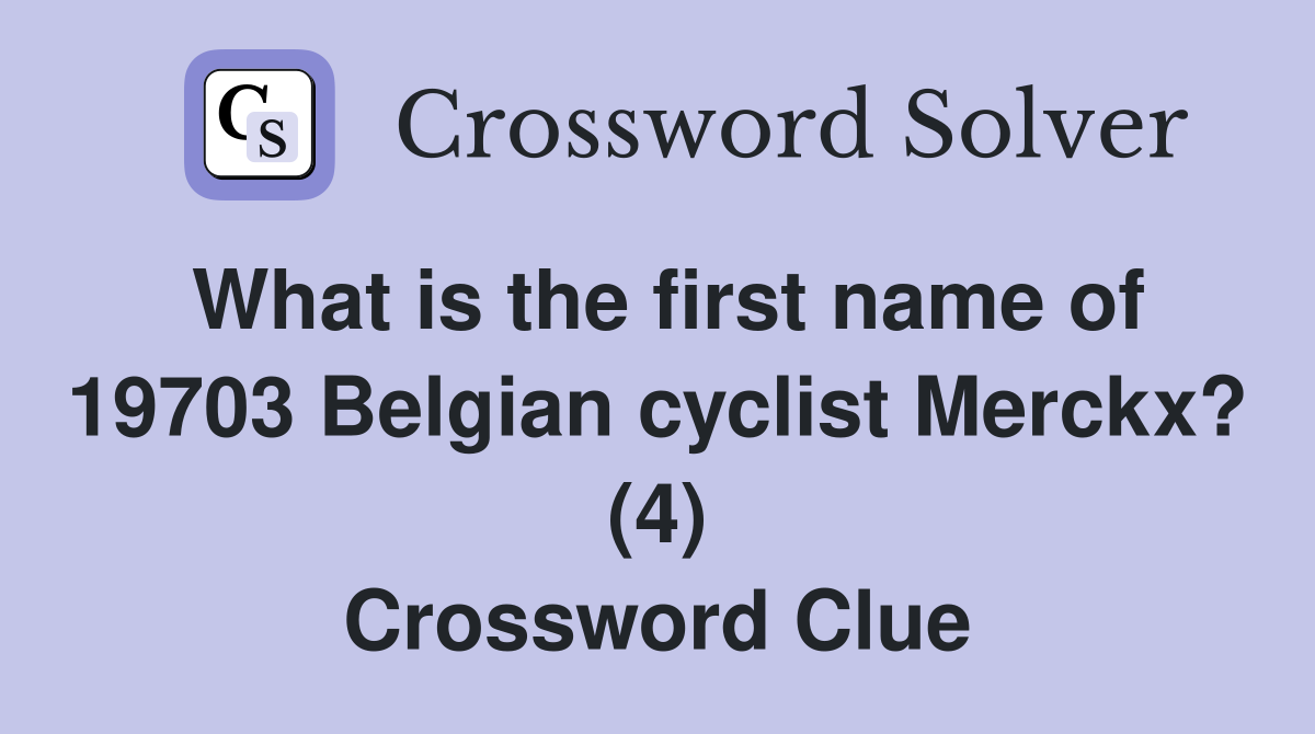 What is the first name of 19703 Belgian cyclist Merckx? (4) Crossword Clue
