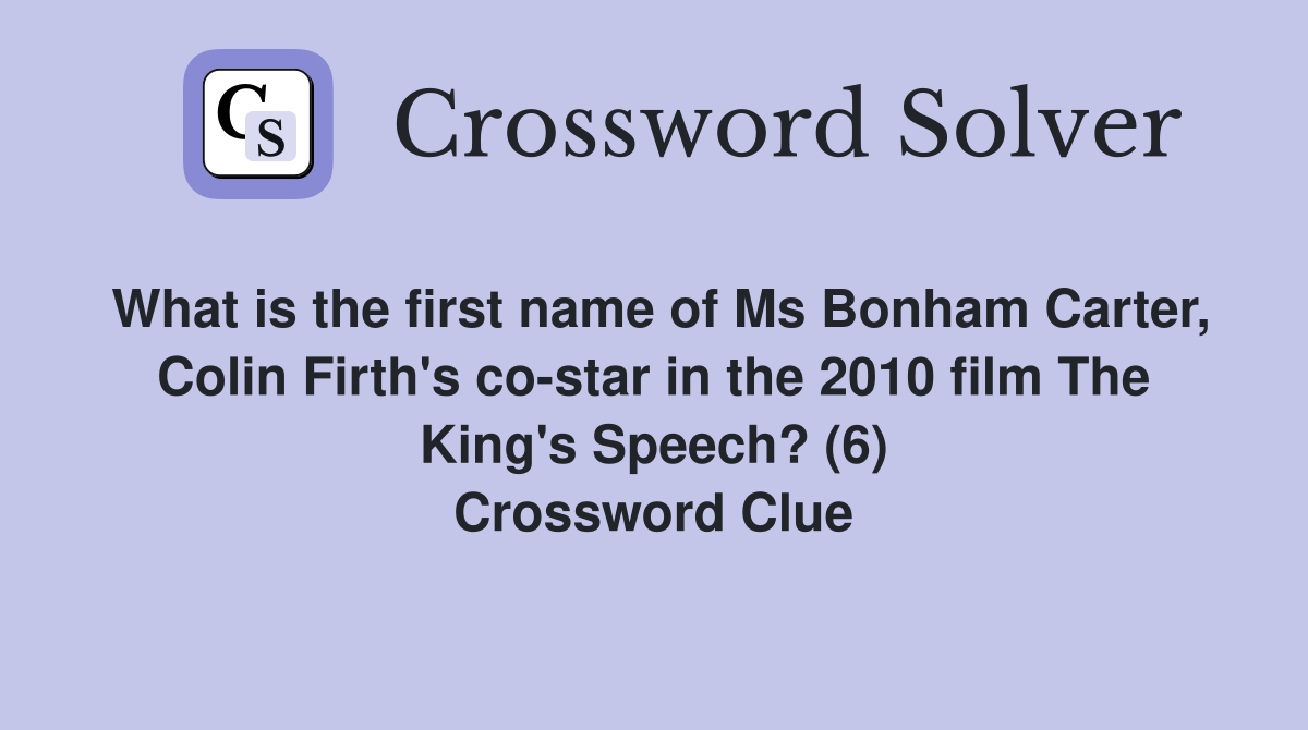 What is the first name of Ms Bonham Carter, Colin Firth's co-star in the 2010 film The King's Speech? (6) Crossword Clue