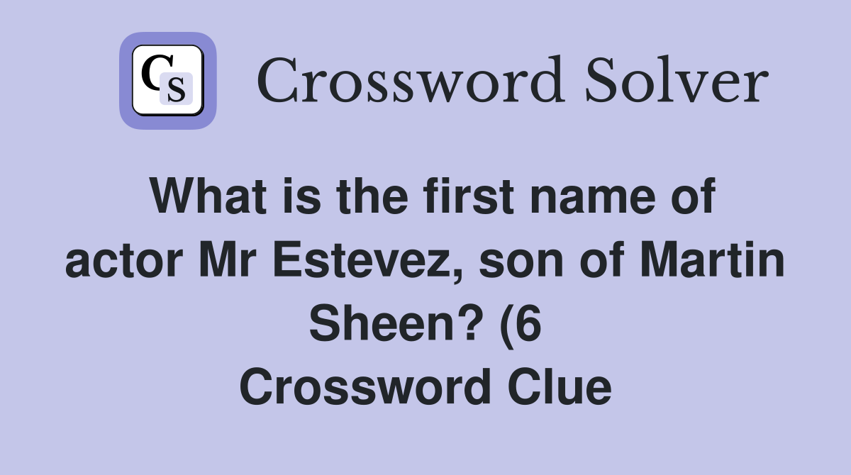What is the first name of actor Mr Estevez son of Martin Sheen? (6 What is the first name of actor Mr Estevez son of Martin Sheen? (6