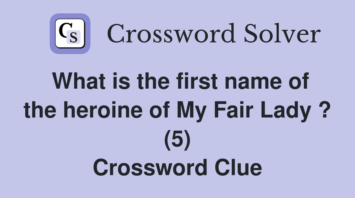 What is the first name of the heroine of My Fair Lady ? (5) Crossword Clue