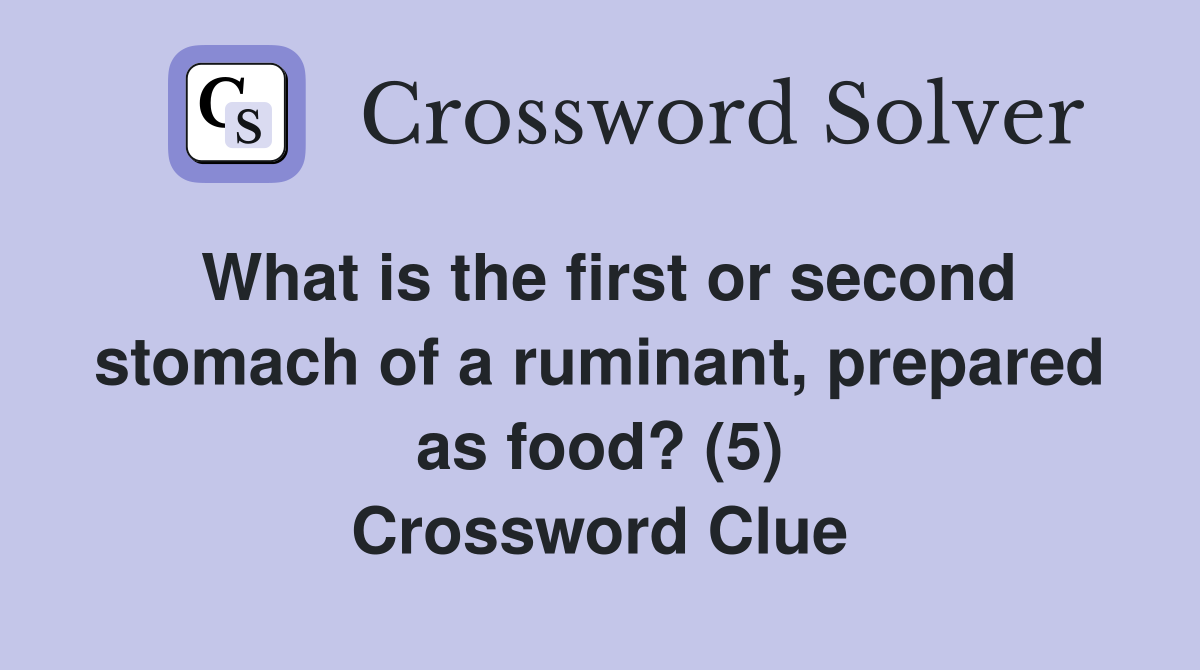 What is the first or second stomach of a ruminant, prepared as food? (5) Crossword Clue
