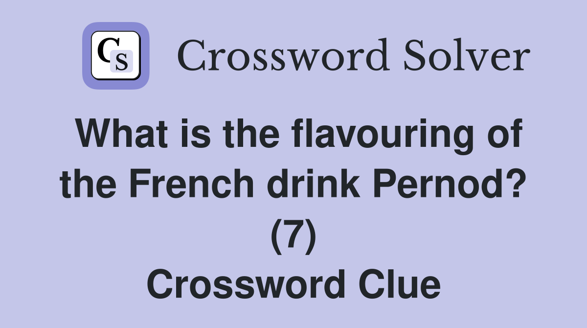 What is the flavouring of the French drink Pernod? (7) Crossword Clue
