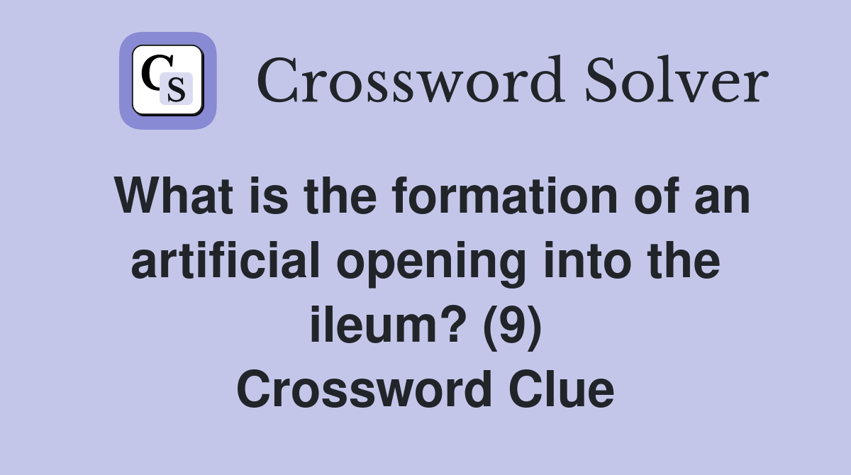 What is the formation of an artificial opening into the ileum? (9) Crossword Clue