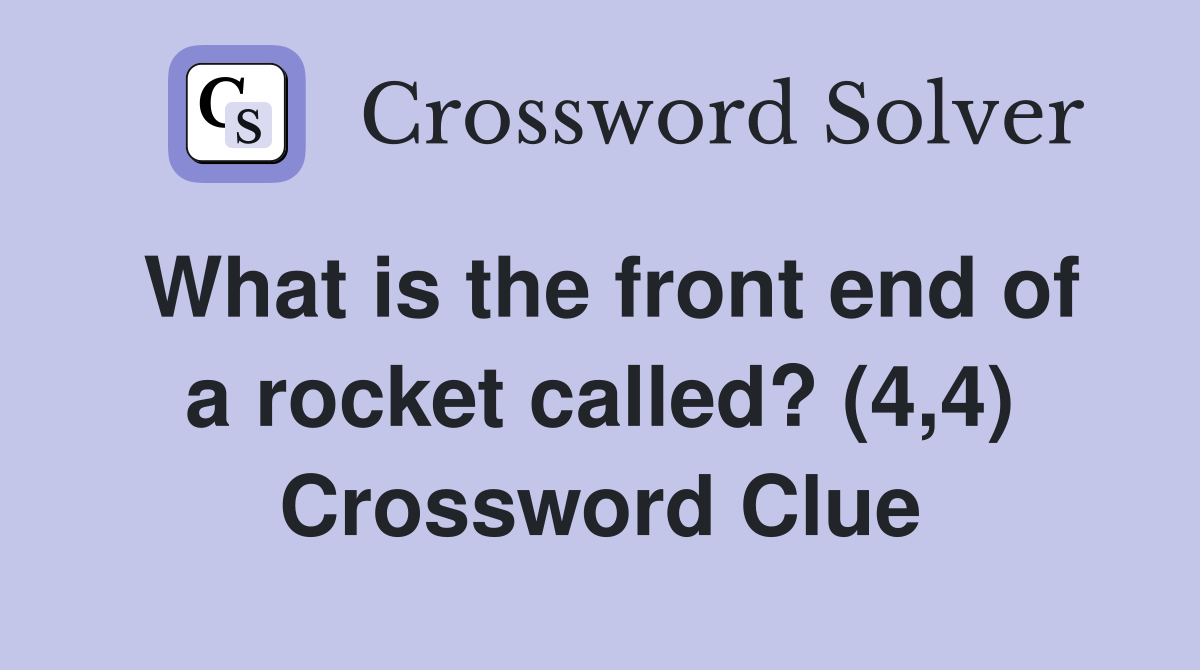What is the front end of a rocket called? (4,4) Crossword Clue