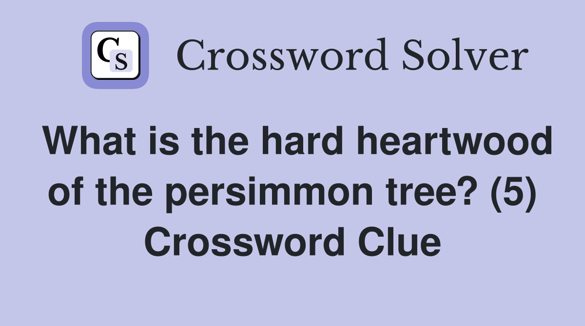 What is the hard heartwood of the persimmon tree? (5) Crossword Clue