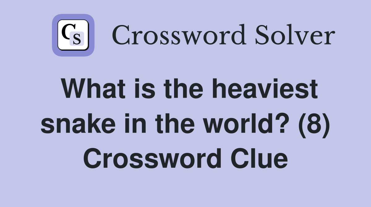 What is the heaviest snake in the world? (8) Crossword Clue