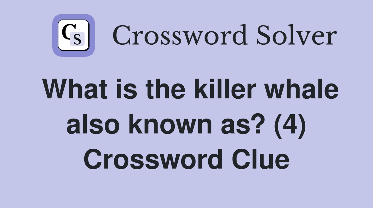 What is the killer whale also known as? (4) Crossword Clue