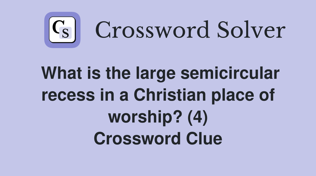 What is the large semicircular recess in a Christian place of worship? (4) Crossword Clue
