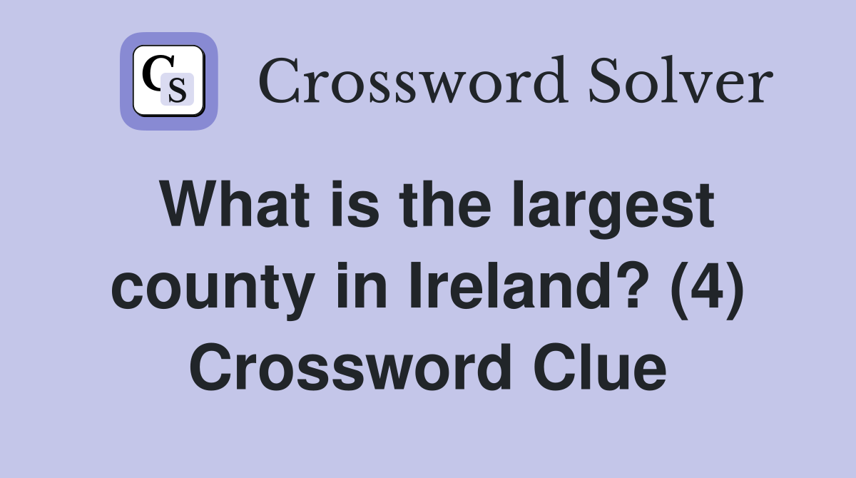 What is the largest county in Ireland? (4) Crossword Clue