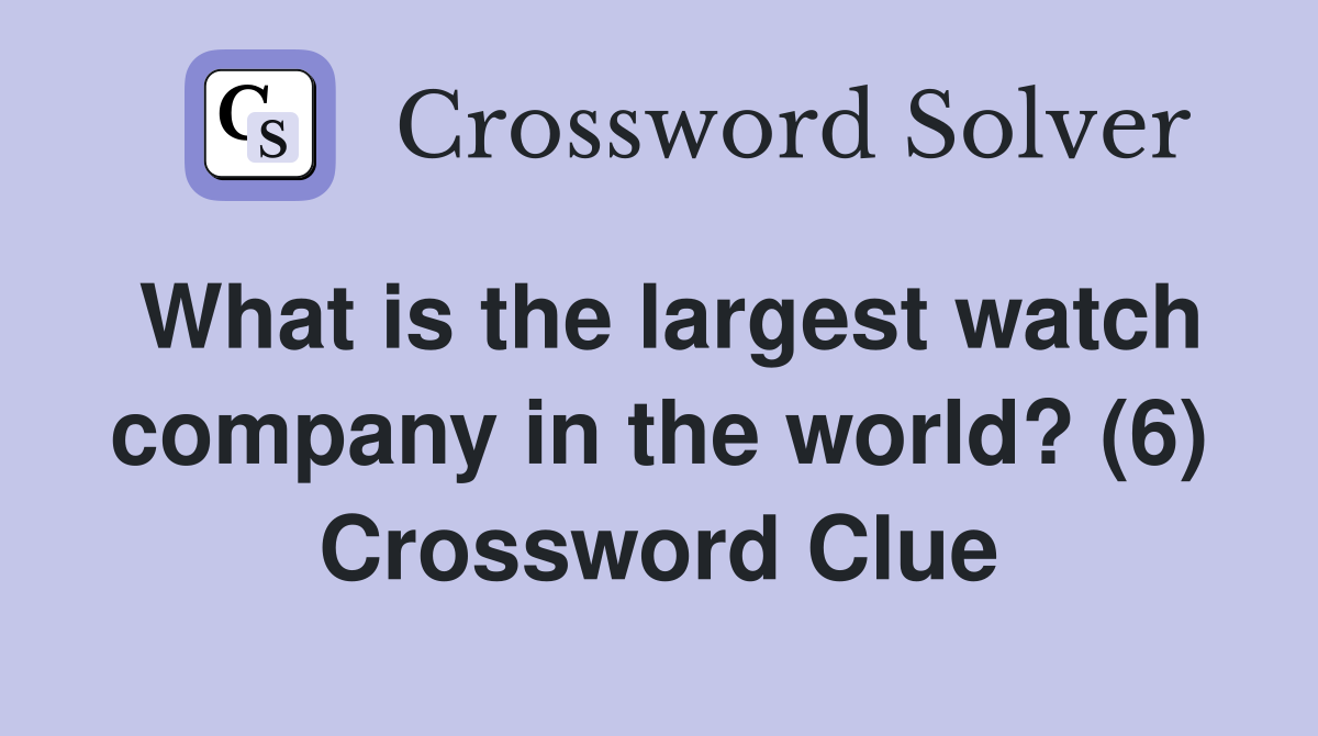 What is the largest watch company in the world? (6) Crossword Clue