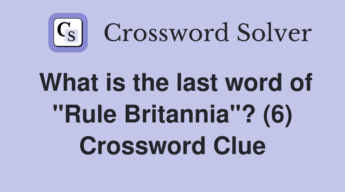 What is the last word of "Rule Britannia"? (6) Crossword Clue