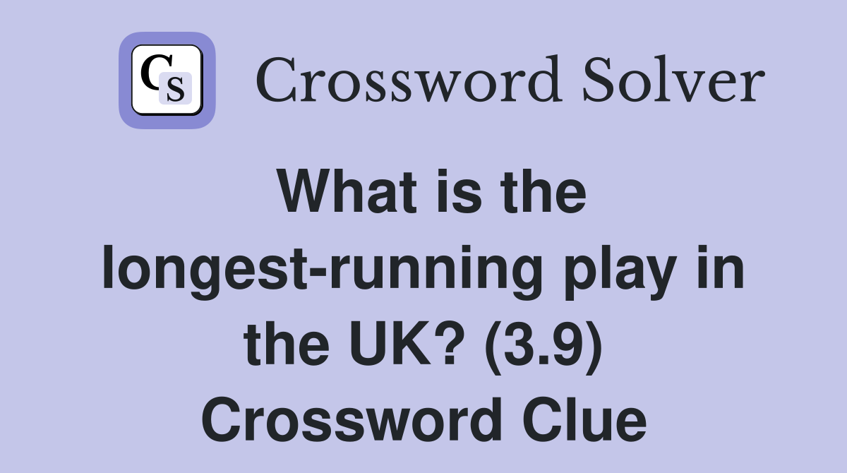 What is the longest-running play in the UK? (3.9) Crossword Clue