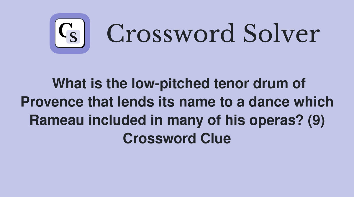 What is the low-pitched tenor drum of Provence that lends its name to a dance which Rameau included in many of his operas? (9) Crossword Clue