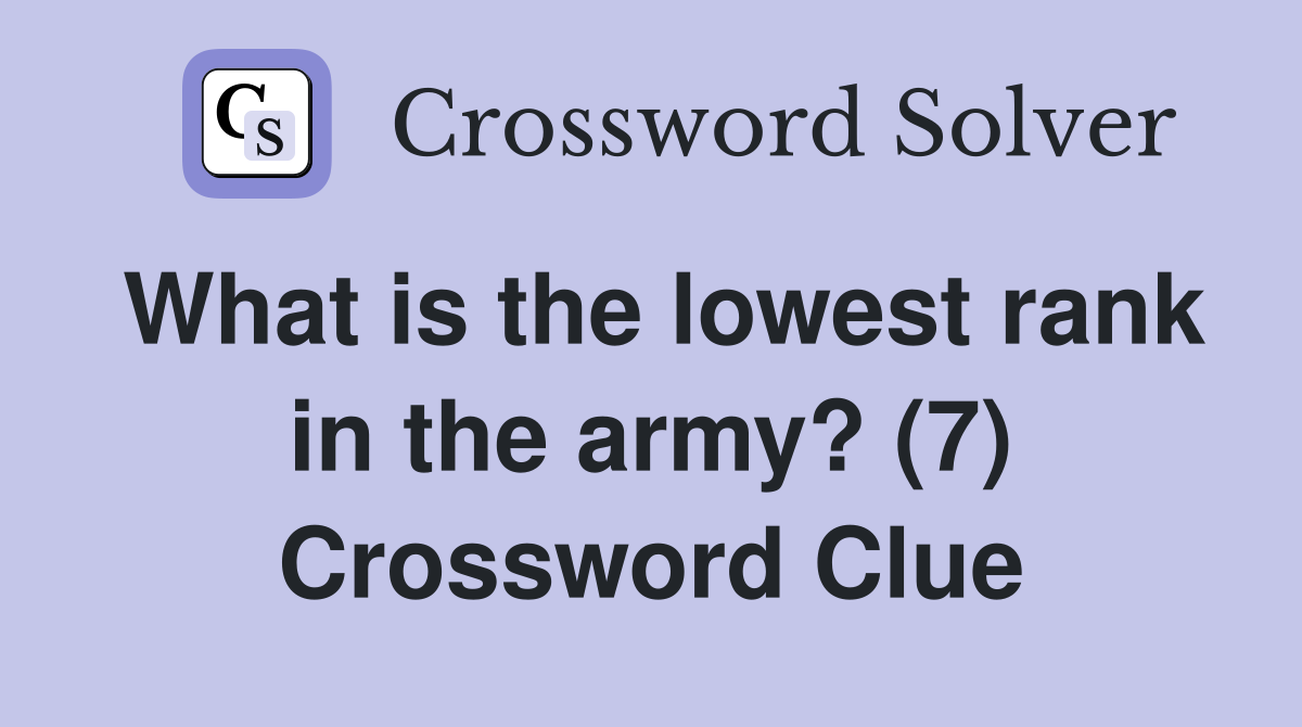 What is the lowest rank in the army? (7) Crossword Clue