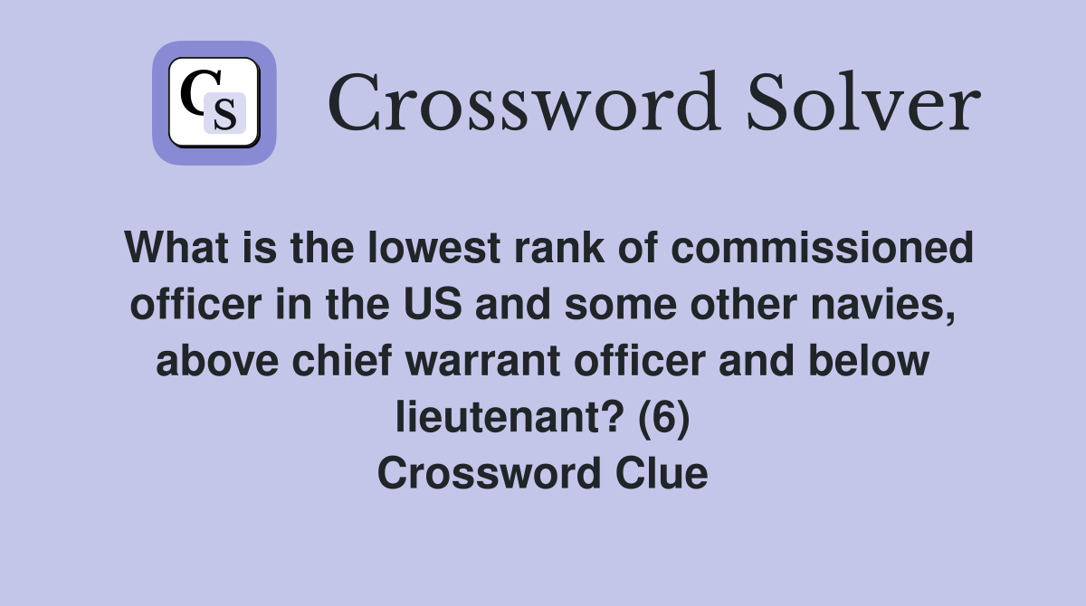 What is the lowest rank of commissioned officer in the US and some other navies, above chief warrant officer and below lieutenant? (6) Crossword Clue