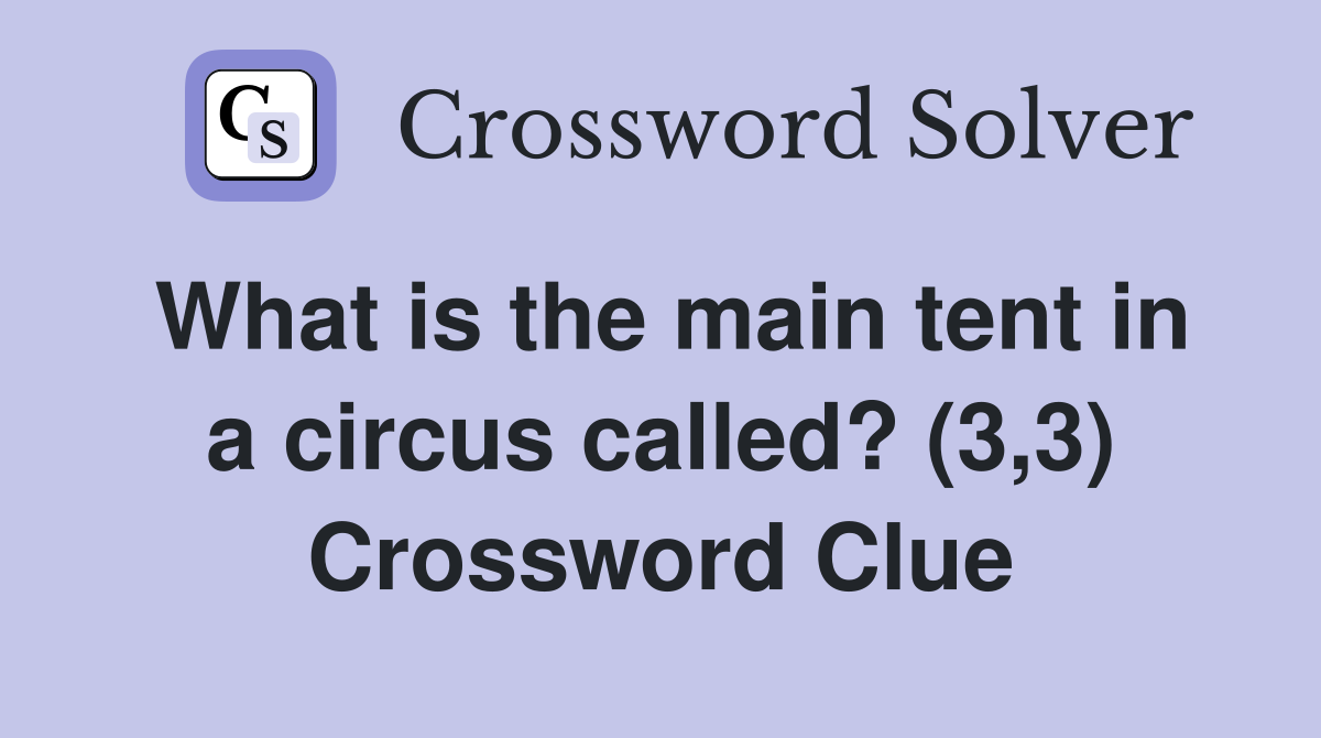 What is the main tent in a circus called? (3,3) Crossword Clue
