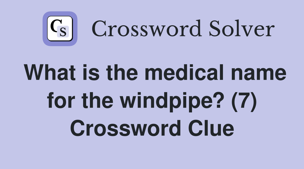 What is the medical name for the windpipe? (7) Crossword Clue