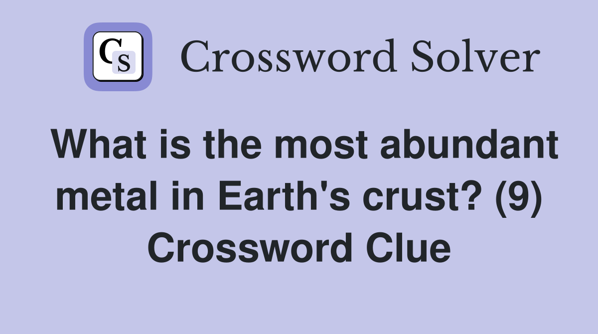 What is the most abundant metal in Earth's crust? (9) Crossword Clue