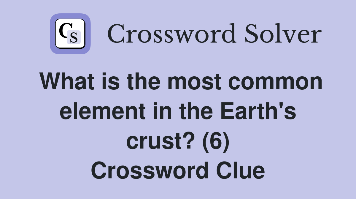 What is the most common element in the Earth's crust? (6) Crossword Clue