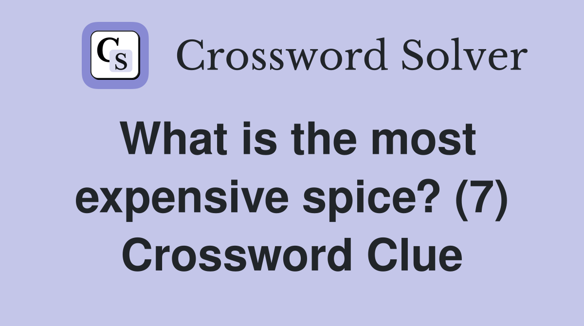 What is the most expensive spice? (7) Crossword Clue