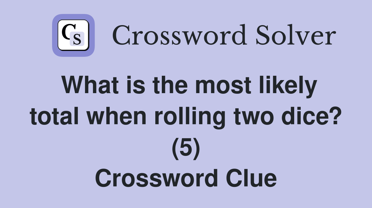 What is the most likely total when rolling two dice? (5) Crossword Clue