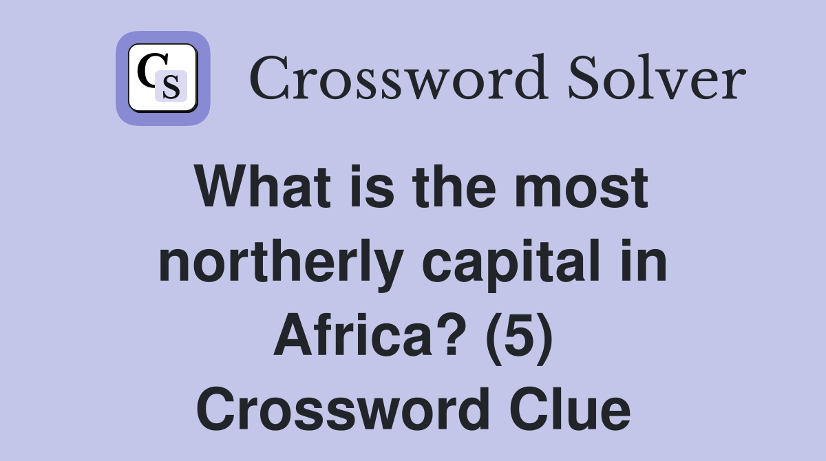 What is the most northerly capital in Africa? (5) Crossword Clue