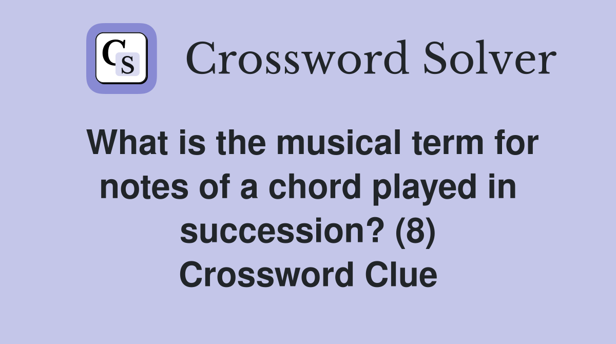 What is the musical term for notes of a chord played in succession? (8) Crossword Clue