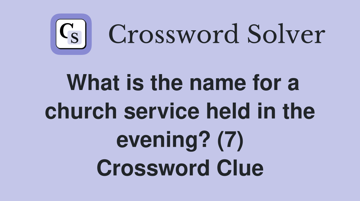 What is the name for a church service held in the evening? (7) Crossword Clue