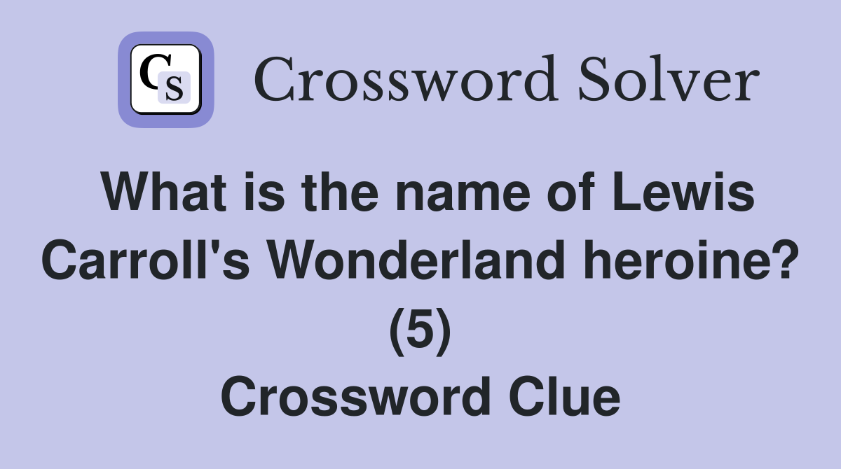 What is the name of Lewis Carroll's Wonderland heroine? (5) Crossword Clue