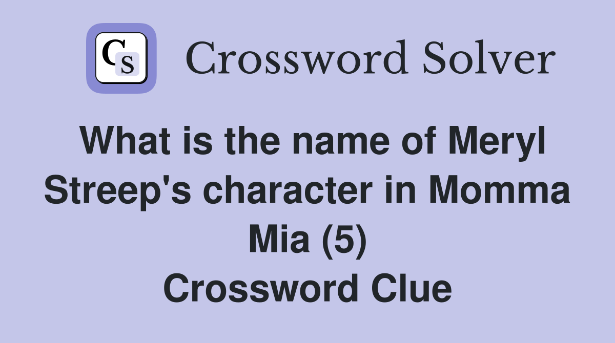 What is the name of Meryl Streep's character in Momma Mia (5) Crossword Clue