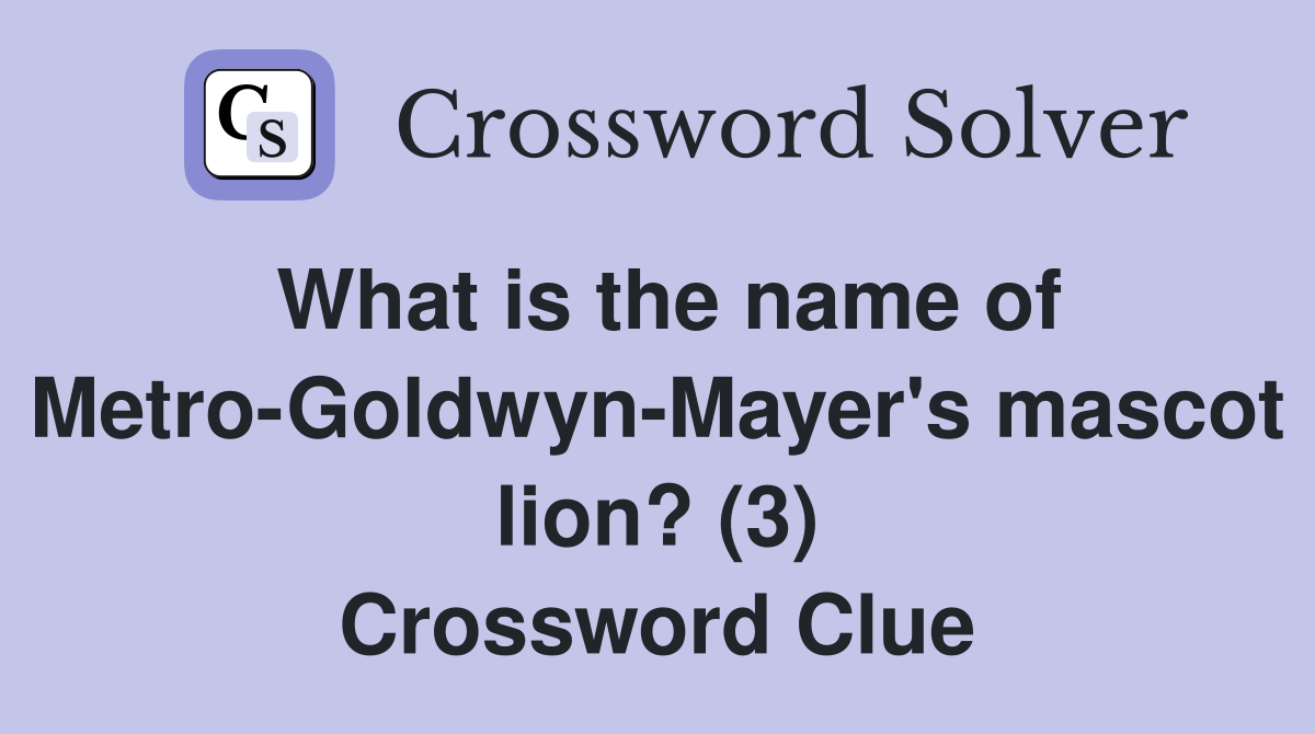 What is the name of Metro-Goldwyn-Mayer's mascot lion? (3) Crossword Clue