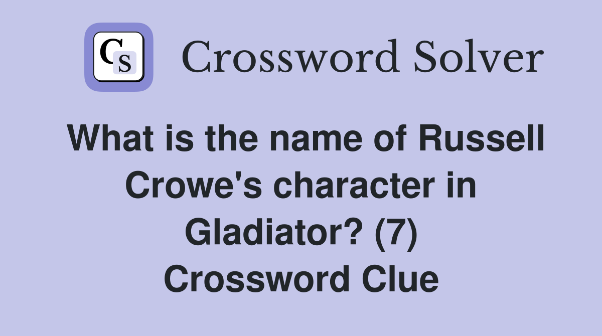What is the name of Russell Crowe's character in Gladiator? (7) Crossword Clue