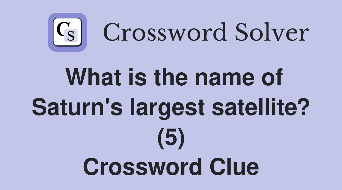 What is the name of Saturn's largest satellite? (5) Crossword Clue