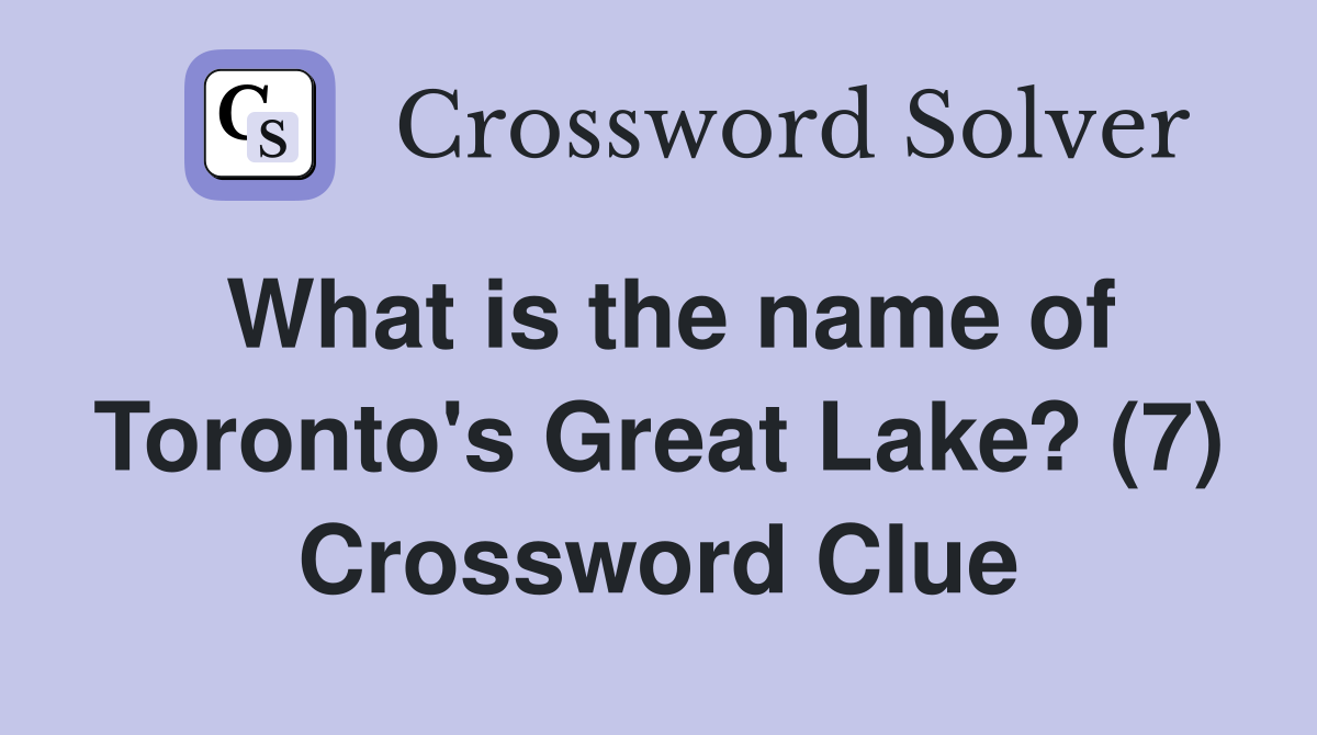 What is the name of Toronto's Great Lake? (7) Crossword Clue