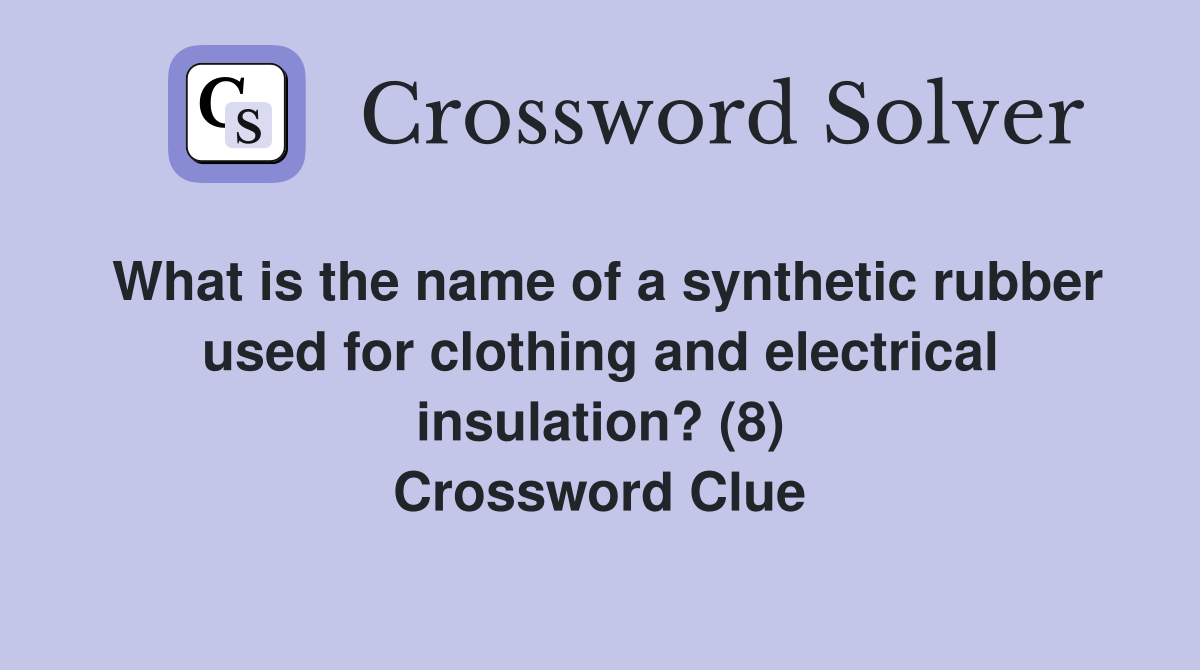 What is the name of a synthetic rubber used for clothing and electrical insulation? (8) Crossword Clue