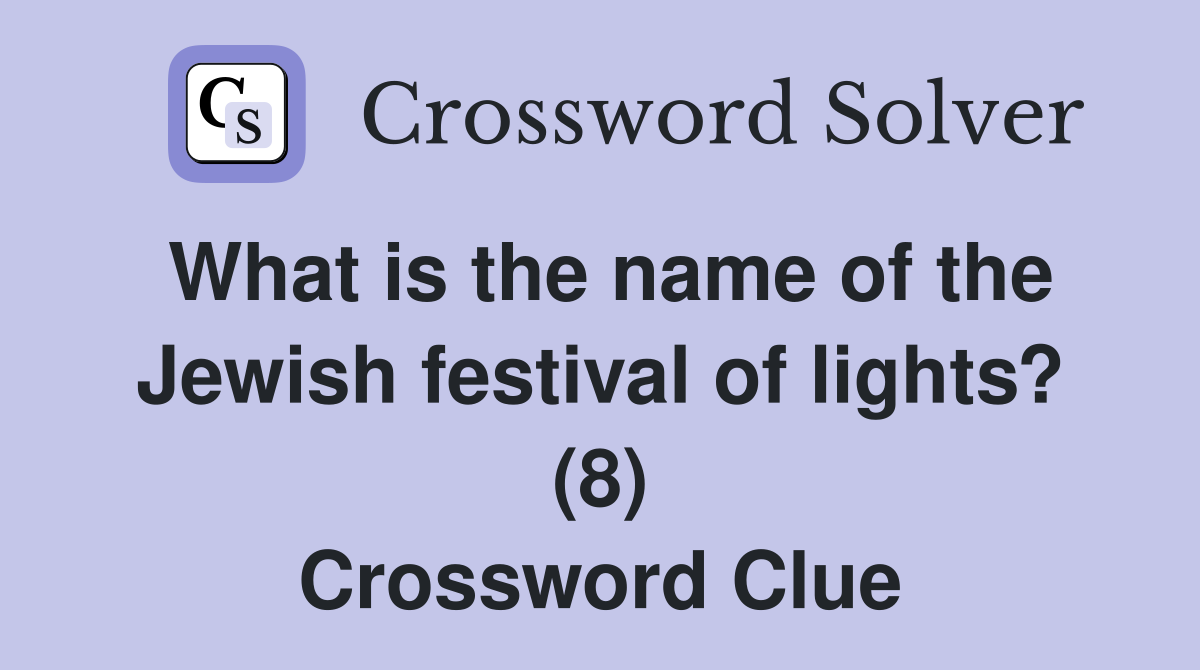 What is the name of the Jewish festival of lights? (8) Crossword Clue