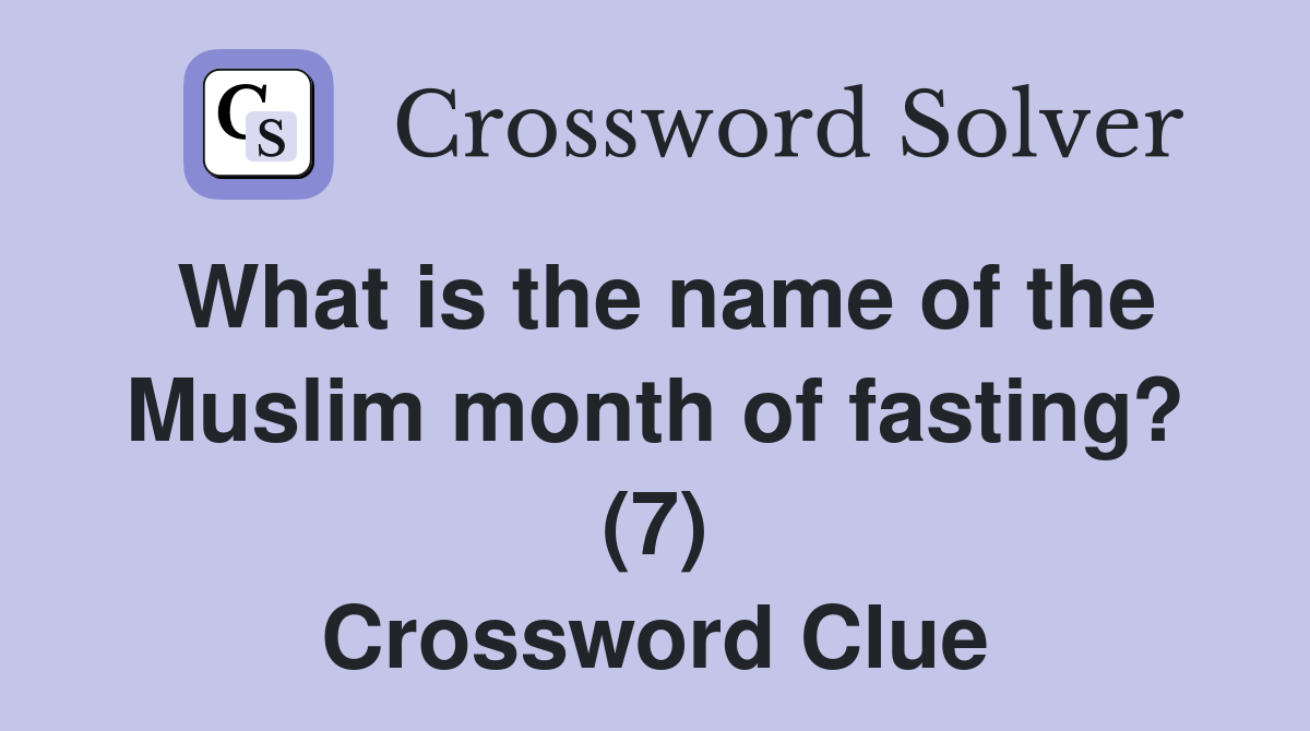 What is the name of the Muslim month of fasting? (7) Crossword Clue