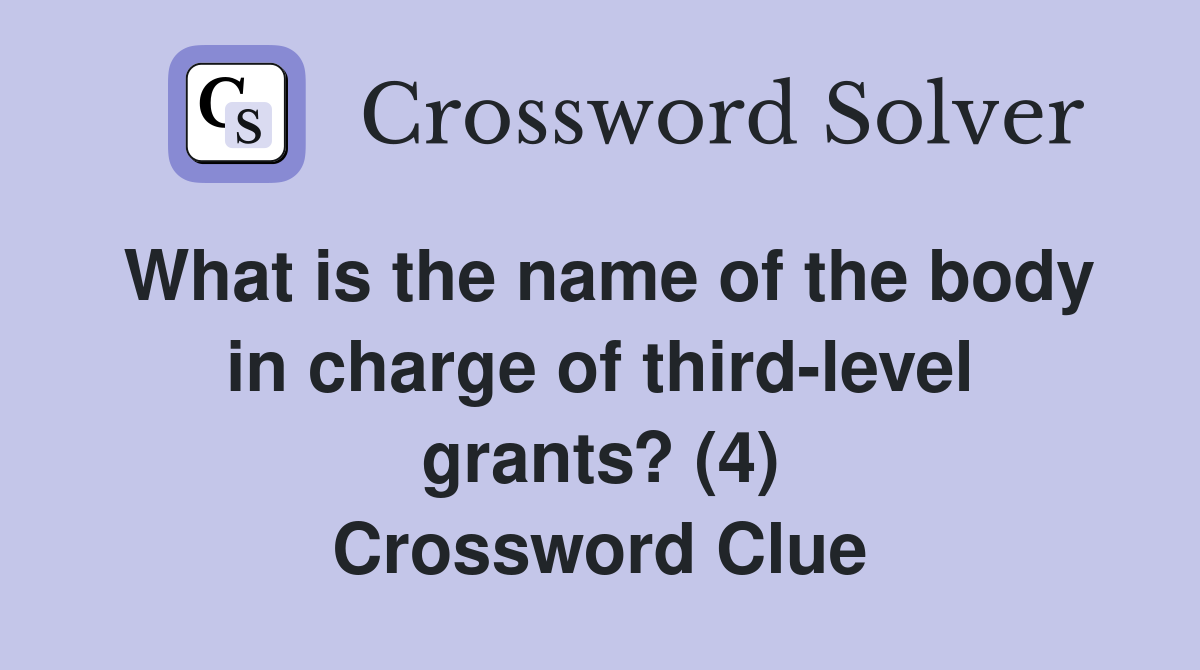 What is the name of the body in charge of third-level grants? (4) Crossword Clue